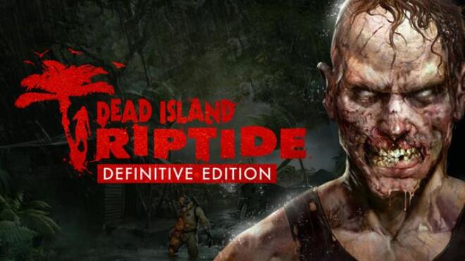 تحميل لعبة Dead Island Riptide Definitive Edition مجانا