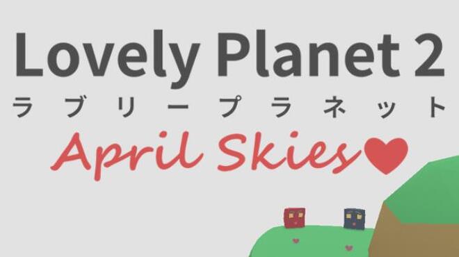 تحميل لعبة Lovely Planet 2: April Skies (v12) مجانا