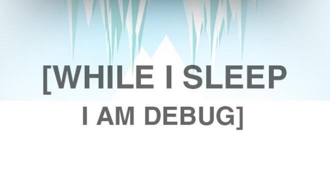 تحميل لعبة While I Sleep I am Debug مجانا